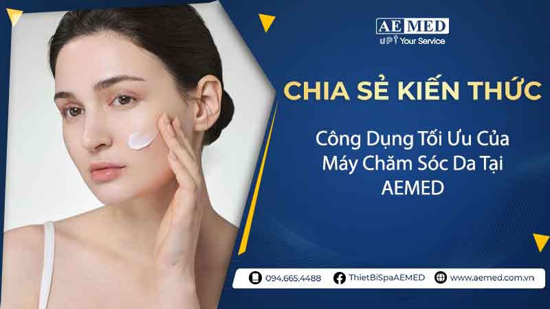 Công dụng tối ưu của máy chăm sóc da tại AEMED 1