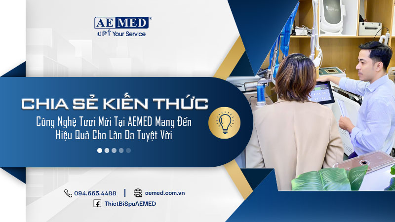 Công nghệ tươi mới tại AEMED mang đến hiệu quả cho làn da tuyệt vời 1