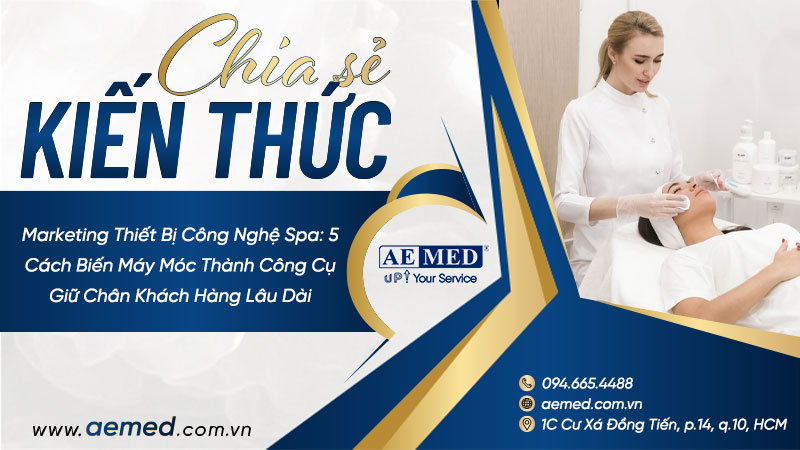 Marketing thiết bị công nghệ spa: 5 cách biến máy móc thành công cụ giữ chân khách hàng lâu dài 1 Marketing thiết bị công nghệ spa: 5 cách biến máy móc thành công cụ giữ chân khách hàng lâu dài 1