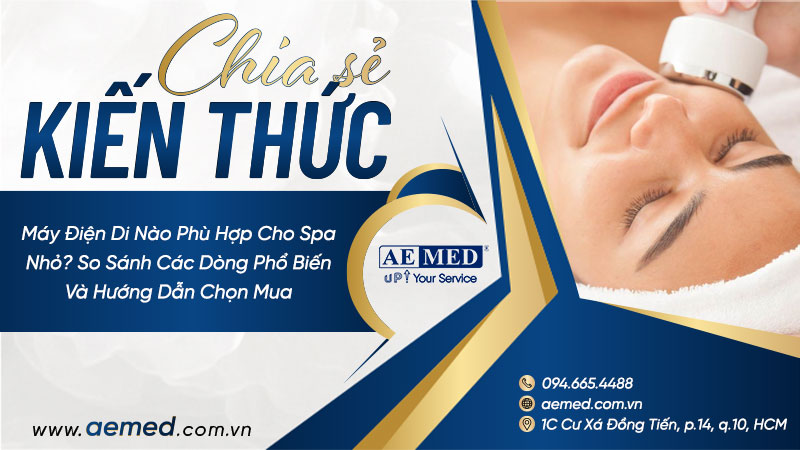Máy điện di nào phù hợp cho spa nhỏ? So sánh các dòng phổ biến và hướng dẫn chọn mua 1 Máy điện di nào phù hợp cho spa nhỏ? So sánh các dòng phổ biến và hướng dẫn chọn mua 1